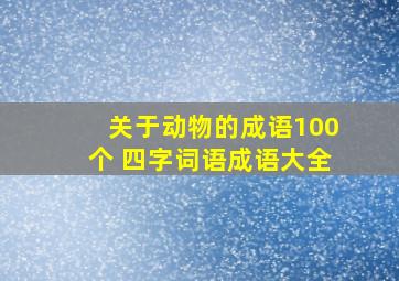 关于动物的成语100个 四字词语成语大全